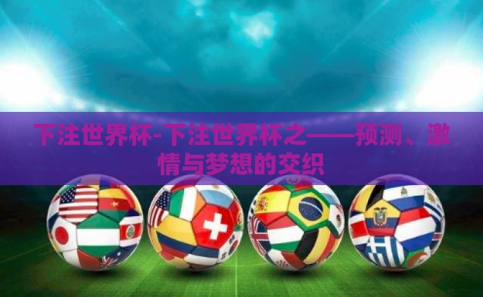 下注世界杯-下注世界杯之——预测、激情与梦想的交织