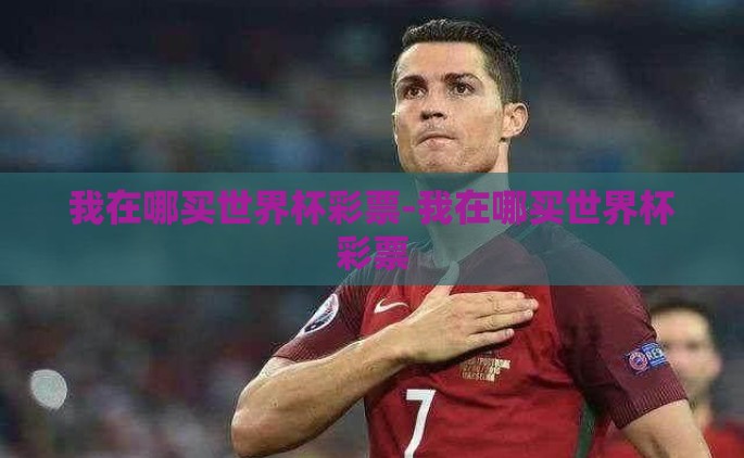我在哪买世界杯彩票-我在哪买世界杯彩票
