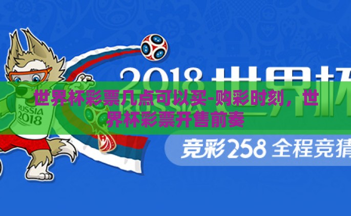 世界杯彩票几点可以买-购彩时刻，世界杯彩票开售前奏