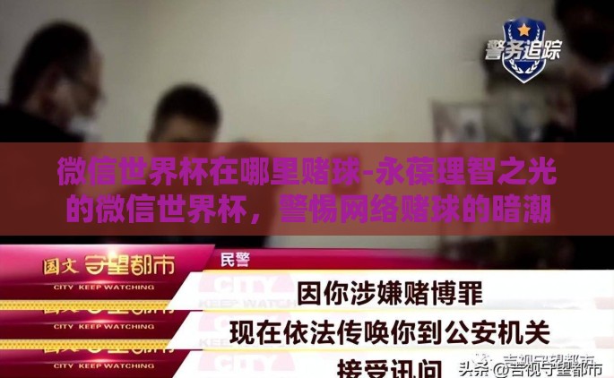 微信世界杯在哪里赌球-永葆理智之光的微信世界杯，警惕网络赌球的暗潮