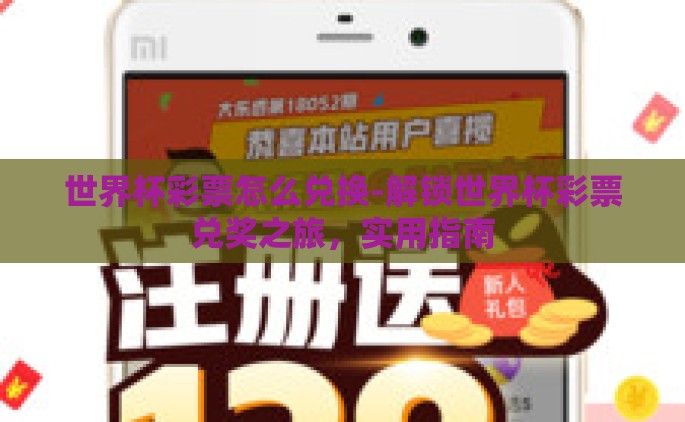 世界杯彩票怎么兑换-解锁世界杯彩票兑奖之旅，实用指南