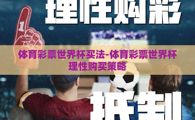体育彩票世界杯买法-体育彩票世界杯理性购买策略