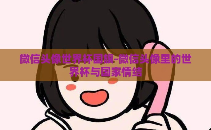 微信头像世界杯国旗-微信头像里的世界杯与国家情结