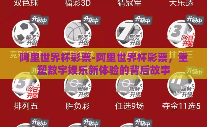 阿里世界杯彩票-阿里世界杯彩票，重塑数字娱乐新体验的背后故事