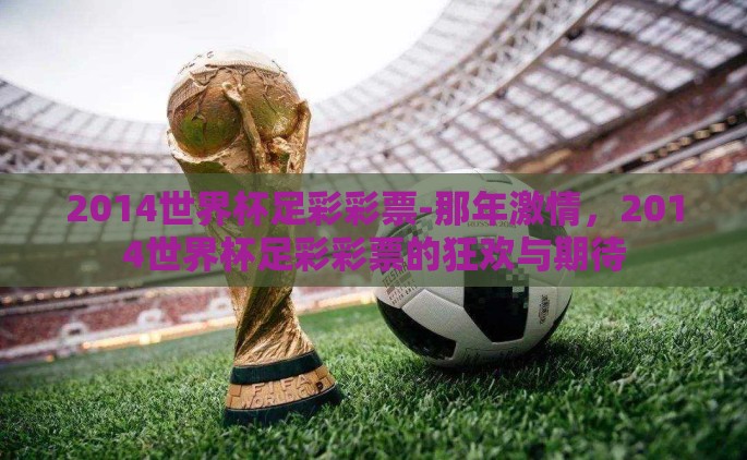 2014世界杯足彩彩票-那年激情，2014世界杯足彩彩票的狂欢与期待