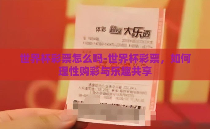世界杯彩票怎么吗-世界杯彩票，如何理性购彩与乐趣共享