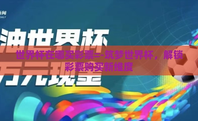 世界杯在哪买彩票=-筑梦世界杯，解锁彩票购买新维度