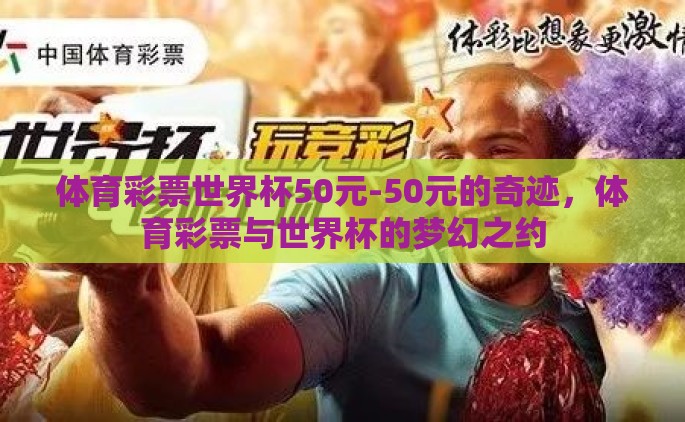 体育彩票世界杯50元-50元的奇迹，体育彩票与世界杯的梦幻之约