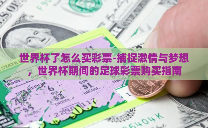 世界杯了怎么买彩票-捕捉激情与梦想，世界杯期间的足球彩票购买指南
