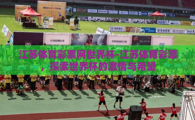江苏体育彩票网世界杯-江苏体育彩票，探索世界杯的激情与希望
