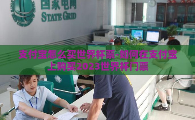 支付宝怎么买世界杯票-如何在支付宝上购买2023世界杯门票