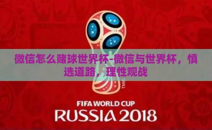 微信怎么赌球世界杯-微信与世界杯，慎选道路，理性观战