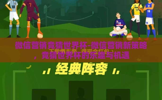 微信营销竞猜世界杯-微信营销新策略，竞猜世界杯的乐趣与机遇