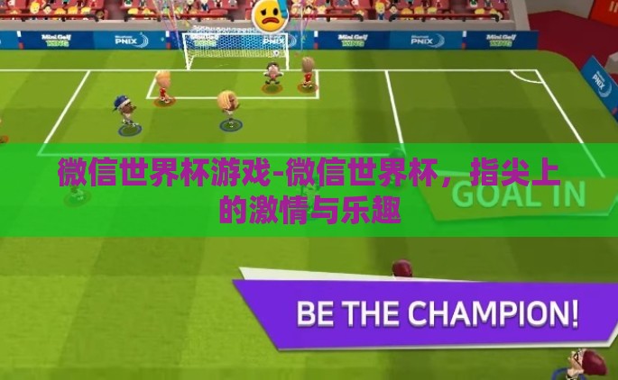 微信世界杯游戏-微信世界杯，指尖上的激情与乐趣
