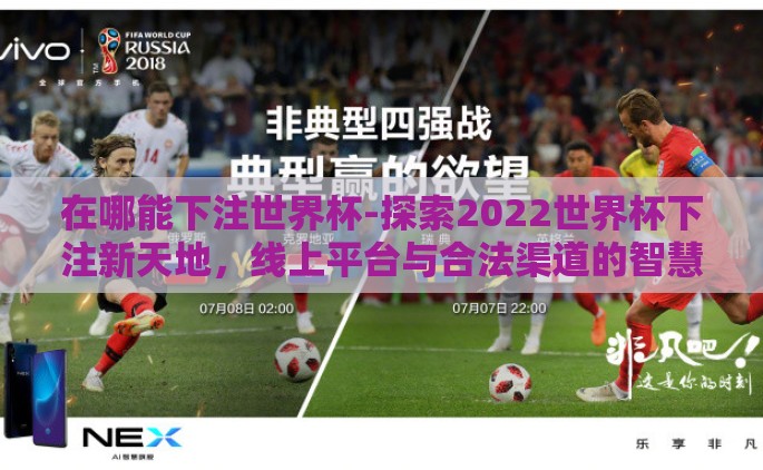 在哪能下注世界杯-探索2022世界杯下注新天地，线上平台与合法渠道的智慧选择