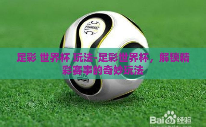 足彩 世界杯 玩法-足彩世界杯，解锁精彩赛事的奇妙玩法