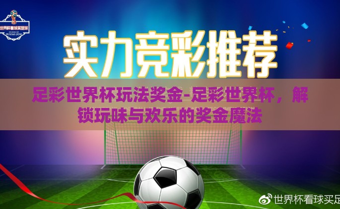 足彩世界杯玩法奖金-足彩世界杯，解锁玩味与欢乐的奖金魔法