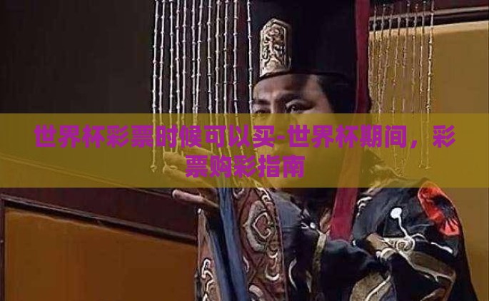 世界杯彩票时候可以买-世界杯期间，彩票购彩指南
