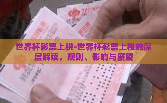 世界杯彩票上税-世界杯彩票上税的深层解读，规则、影响与展望