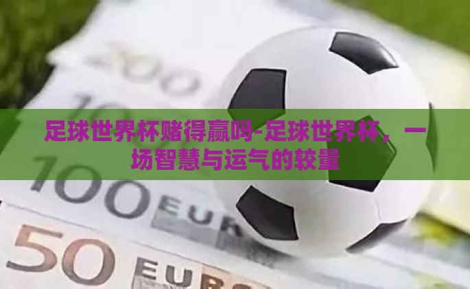 足球世界杯赌得赢吗-足球世界杯，一场智慧与运气的较量