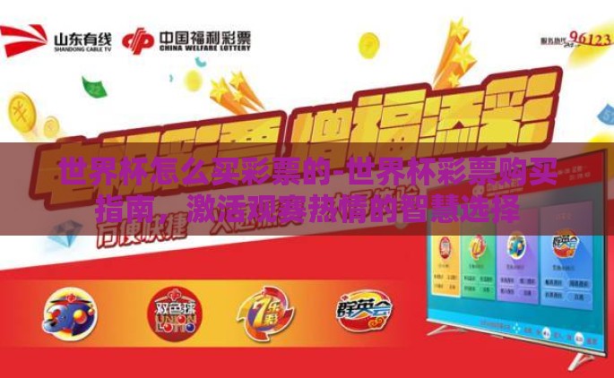 世界杯怎么买彩票的-世界杯彩票购买指南，激活观赛热情的智慧选择