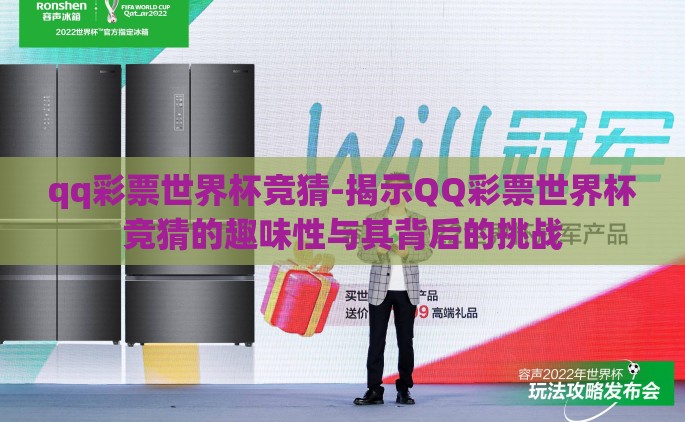 qq彩票世界杯竞猜-揭示QQ彩票世界杯竞猜的趣味性与其背后的挑战