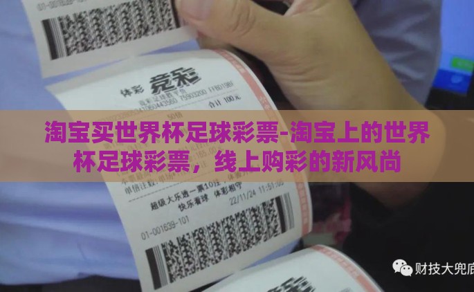 淘宝买世界杯足球彩票-淘宝上的世界杯足球彩票，线上购彩的新风尚