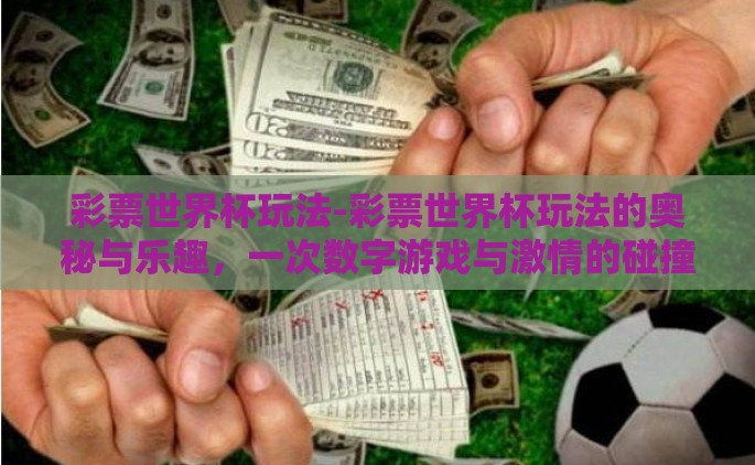 彩票世界杯玩法-彩票世界杯玩法的奥秘与乐趣，一次数字游戏与激情的碰撞