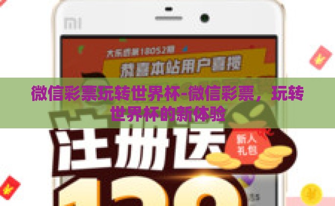 微信彩票玩转世界杯-微信彩票，玩转世界杯的新体验